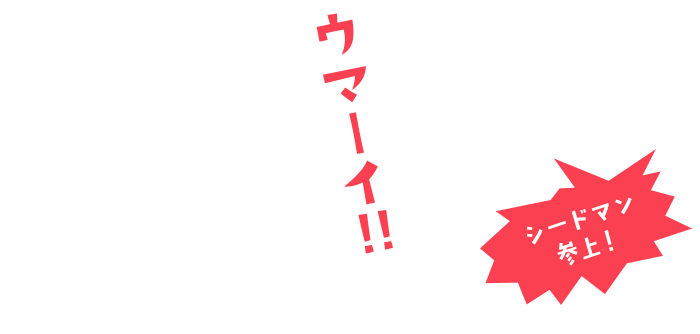 ウマーイ!!シードマン参上！